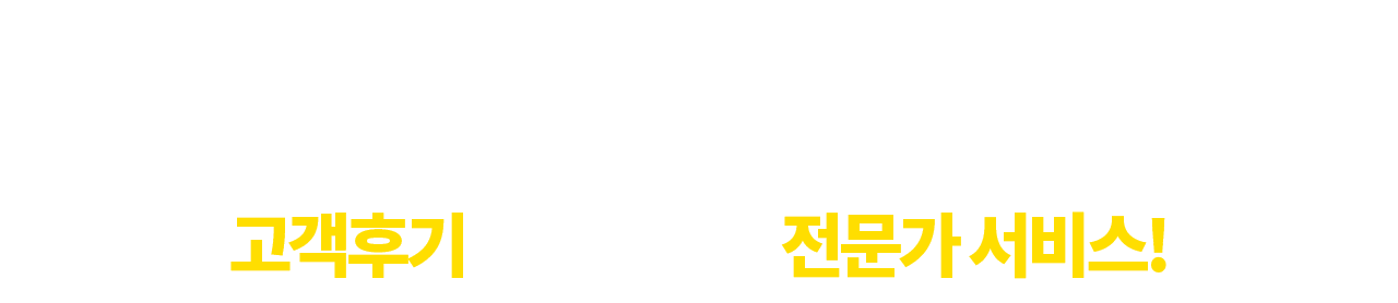 쏟아지는 고객후기로 증명하는 전문가 서비스!
